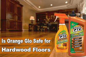 Is Orange Glo Safe for Hardwood Floors